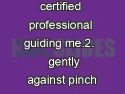 without a certified professional guiding me.2.    gently against pinch