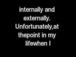 internally and externally. Unfortunately,at thepoint in my lifewhen I