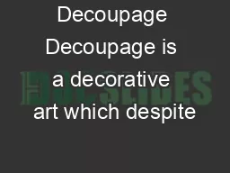 Decoupage Decoupage is a decorative art which despite