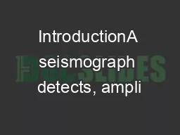 IntroductionA seismograph detects, ampli�es, and records ea