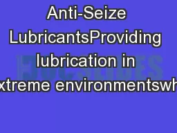 Anti-Seize LubricantsProviding lubrication in extreme environmentswhil