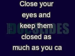Close your eyes and keep them closed as much as you ca