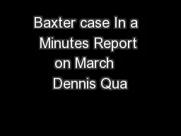Baxter case In a  Minutes Report on March   Dennis Qua