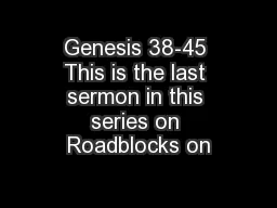 Genesis 38-45 This is the last sermon in this series on Roadblocks on