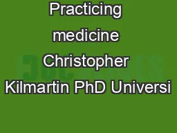 Practicing medicine Christopher Kilmartin PhD Universi