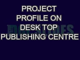PROJECT PROFILE ON DESK TOP PUBLISHING CENTRE