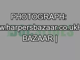 PHOTOGRAPH: XXXXXXwww.harpersbazaar.co.ukHARPER’S BAZAAR |