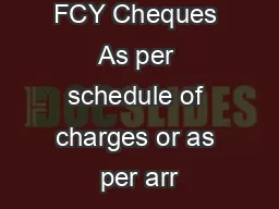 FCY Cheques As per schedule of charges or as per arr