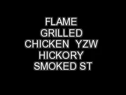 FLAME GRILLED CHICKEN  YZW HICKORY SMOKED ST