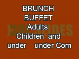 BRUNCH BUFFET Adults  Children  and under    under Com