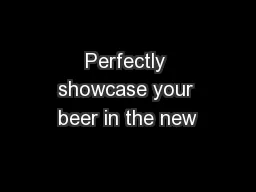 Perfectly showcase your beer in the new