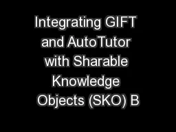 Integrating GIFT and AutoTutor with Sharable Knowledge Objects (SKO) B