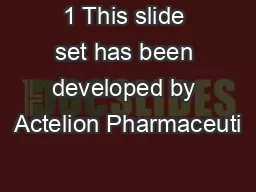 1 This slide set has been developed by Actelion Pharmaceuti