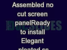 Fully Assembled no cut screen panelReady to install Elegant pleated sc