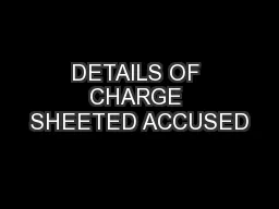 DETAILS OF CHARGE SHEETED ACCUSED