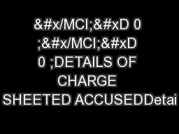 &#x/MCI; 0 ;&#x/MCI; 0 ;DETAILS OF CHARGE SHEETED ACCUSEDDetai