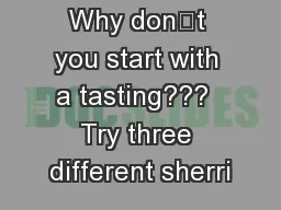 Why don’t you start with a tasting???  Try three different sherri