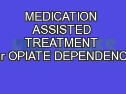 MEDICATION ASSISTED TREATMENT for OPIATE DEPENDENCY