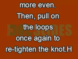 more even. Then, pull on the loops once again to re-tighten the knot.H