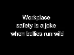 Workplace safety is a joke when bullies run wild