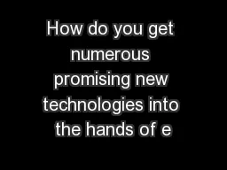 How do you get numerous promising new technologies into the hands of e