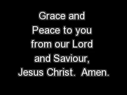 Grace and Peace to you from our Lord and Saviour, Jesus Christ.  Amen.