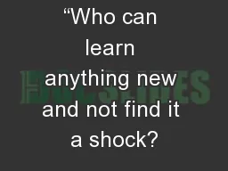 “Who can learn anything new and not find it a shock?
