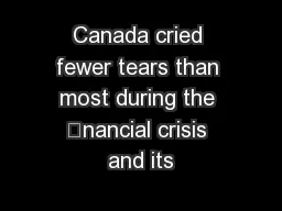Canada cried fewer tears than most during the nancial crisis and its