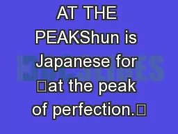 AT THE PEAKShun is Japanese for “at the peak of perfection.”