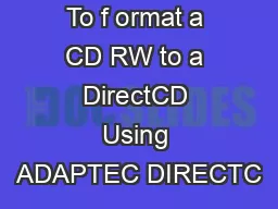 To f ormat a CD RW to a DirectCD Using ADAPTEC DIRECTC