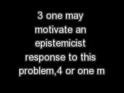 3 one may motivate an epistemicist response to this problem,4 or one m