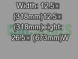 Width: 12.5” (318mm)12.5” (318mm)eight:  26.5” (673mm)W