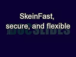 SkeinFast, secure, and flexible