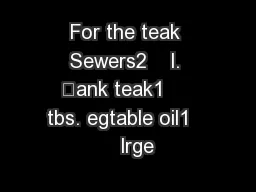 For the teak Sewers2    l. ank teak1     tbs. egtable oil1      lrge