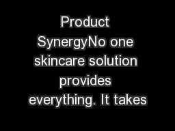 Product SynergyNo one skincare solution provides everything. It takes