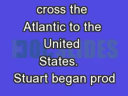 at was to cross the Atlantic to the United States.   Stuart began prod