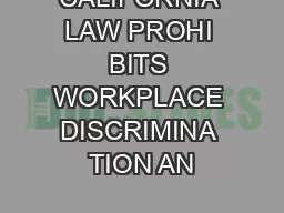 CALIFORNIA LAW PROHI BITS WORKPLACE DISCRIMINA TION AN
