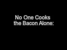 No One Cooks the Bacon Alone:
