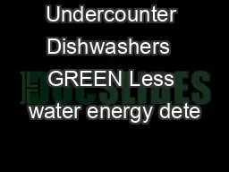 Undercounter Dishwashers  GREEN Less water energy dete