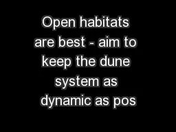 Open habitats are best - aim to keep the dune system as dynamic as pos