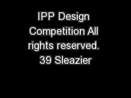 IPP Design Competition All rights reserved. 39 Sleazier