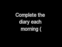 Complete the diary each morning (