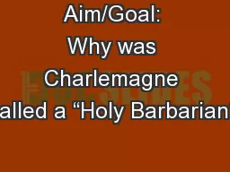 Aim/Goal: Why was Charlemagne called a “Holy Barbarian?