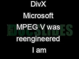 History of DivX Microsoft MPEG V was reengineered I am