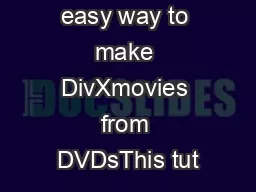The dead easy way to make DivXmovies from DVDsThis tut