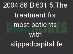 2004;86-B:631-5.The treatment for most patients with slippedcapital fe