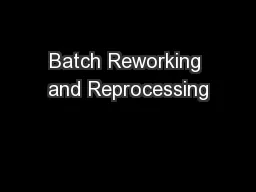 Batch Reworking and Reprocessing