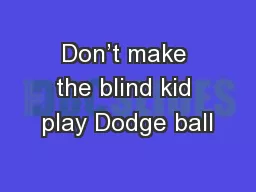 Don’t make the blind kid play Dodge ball