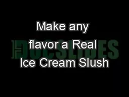 Make any flavor a Real Ice Cream Slush