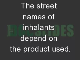 10 Inhalants The street names of inhalants depend on the product used.